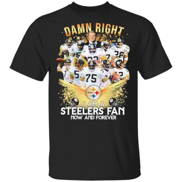 Damn right I am a Pittsburgh Steelers Fan now and forever Diamond T-Shirt