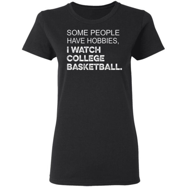 Some People Have Hobbies I Watch College Basketball T-Shirt