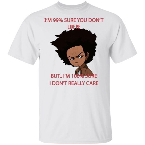 I’m 99 Sure You Don’t Like Me But I’m 100 Sure I Don’t Really Care T-Shirt