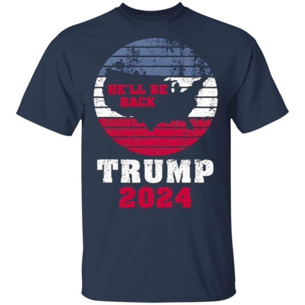 Trump 2024 He’ll Be Back Trump For President 2024 American T-Shirt