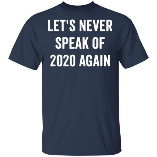 Let’s Never Speak Of 2020 Again Funny New Years Day Gift T-Shirt