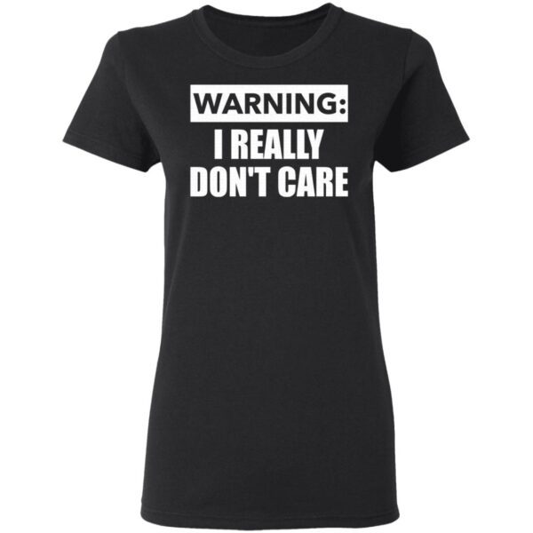 Warning I really dont care T-Shirt