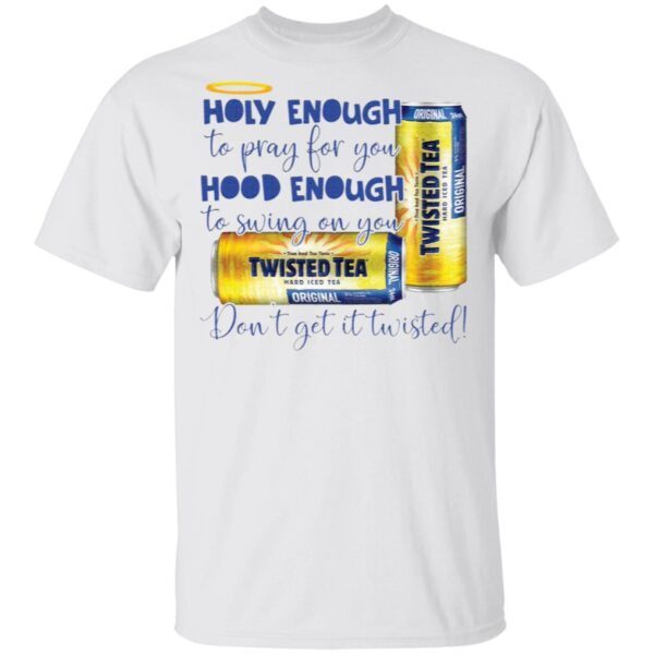 Holy Enough to Pray for You Hood Enough to Swing On You twisted T-Shirt