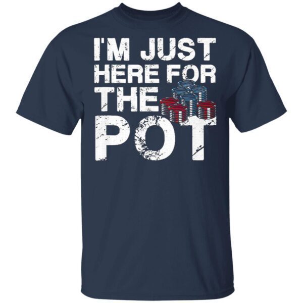 Poker I’m Just Here For The Pot T-Shirt