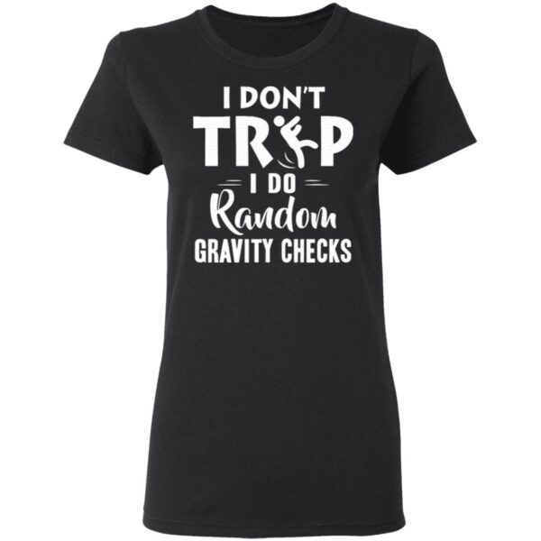 I Don’t Trip I Do Random Gravity Checks T-Shirt