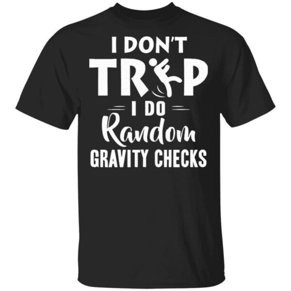 I Don’t Trip I Do Random Gravity Checks T-Shirt