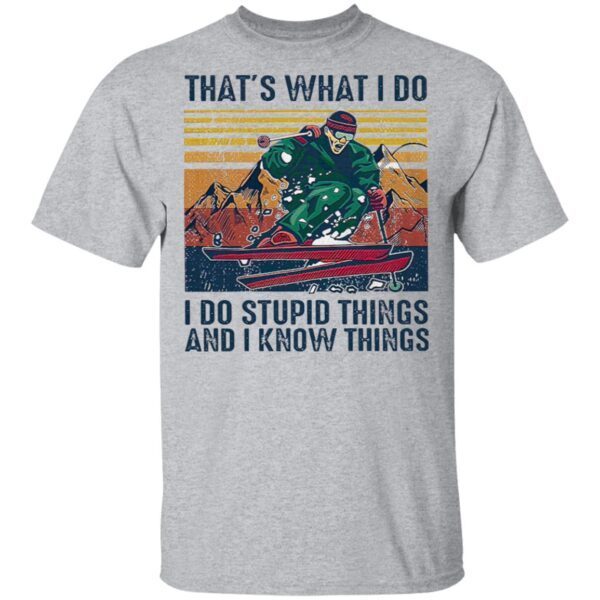 Skiing That’s What I Do I Do Stupid Things And I Know Things Vintage Retro T-Shirt