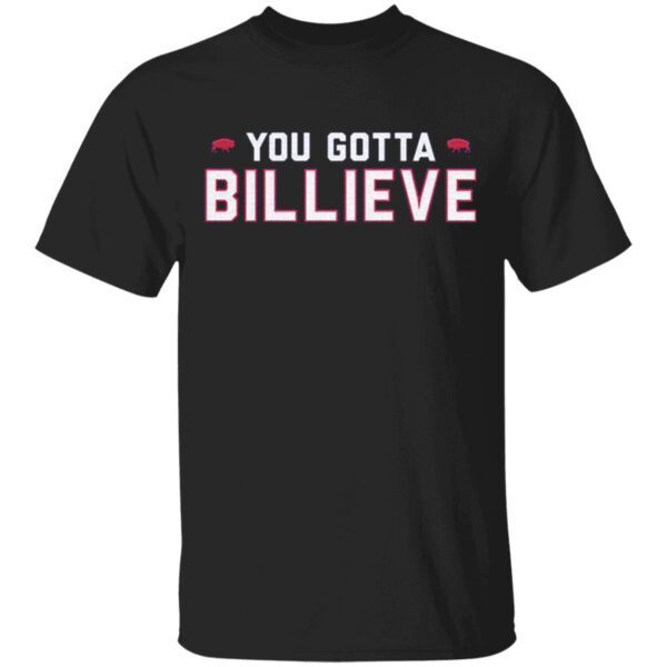 You gotta billieve T-Shirt