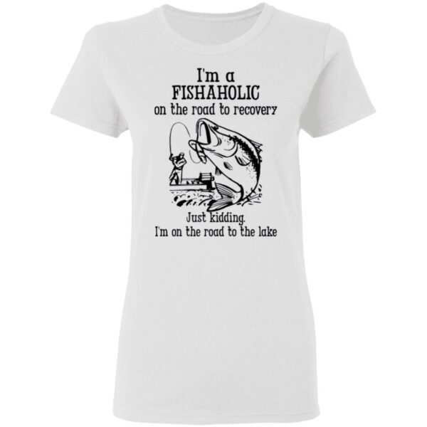 Im A Fishaholic On The Road To Recovery Fishing T-Shirt