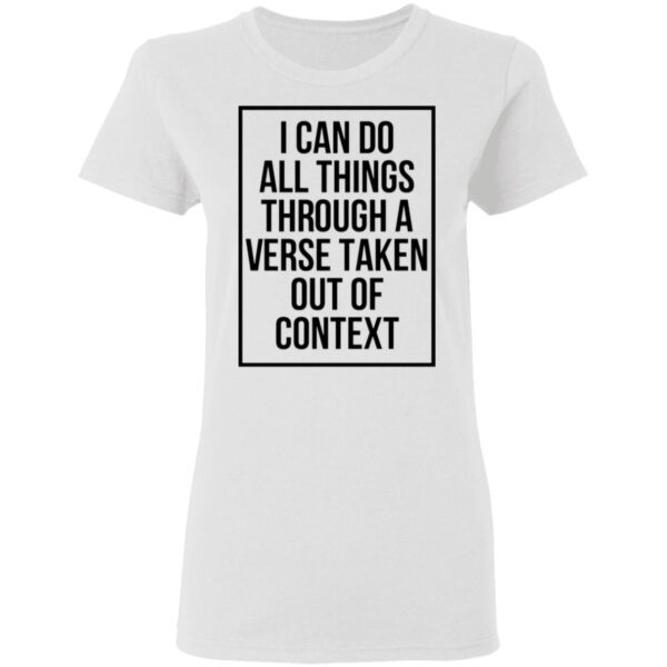 I Can Do All Things Through A Verse Taken Out Of Context T-Shirt