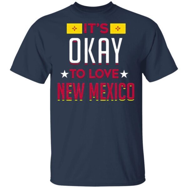 It’s Okay To Love New Mexico T-Shirt