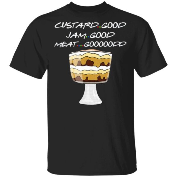 Friends Custard Good Jam Good Meat Gooooodd T-Shirt