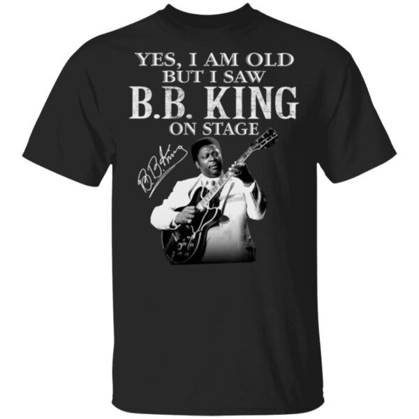 Riley B. King Yes I am old but I saw B.B.King on stage signature T-Shirt