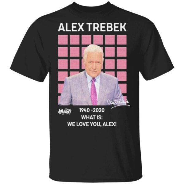 Alex Trebek Jeopardy 1940 2020 what is we love You Alex signature T-Shirt