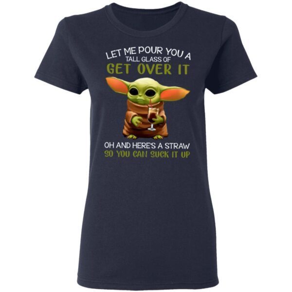 Let Me Pour You A Tall Glass Of Get Over It Oh And Here’s A Straw So You Can Suck It Up T-Shirt