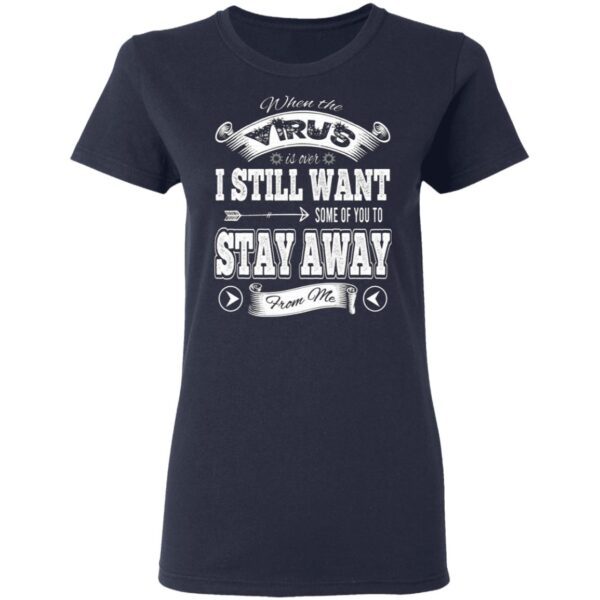 When the Virus Is Over I Still Want Some of You to Stay Away from Me T-Shirt