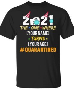 2021 The One Where Name Turns Age Quarantined Personalized T-Shirt