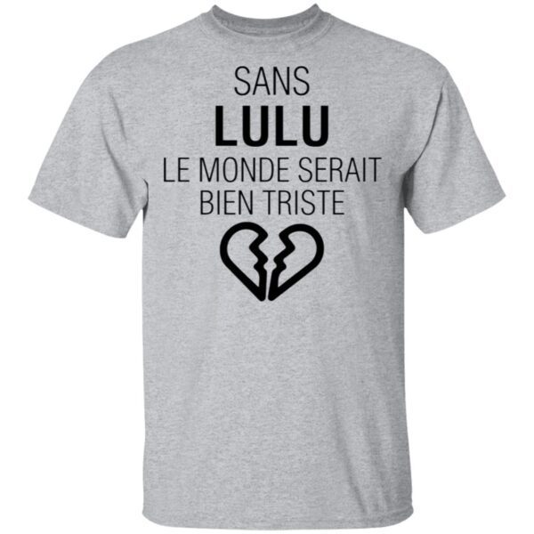 Sans Lulu Le Monde Setrait Bien Triste T-Shirt