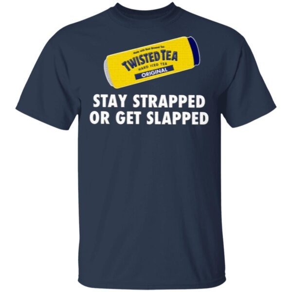 Twisted Tea Stay Strapped Or Get Slapped T-Shirt