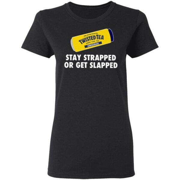 Twisted Tea Stay Strapped Or Get Slapped T-Shirt