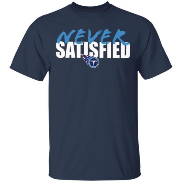 Tennessee Titans Never Satisfied T-Shirt