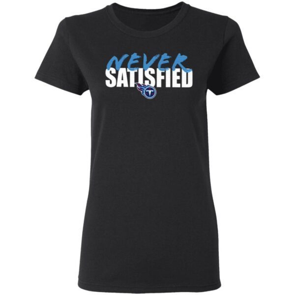 Tennessee Titans Never Satisfied T-Shirt