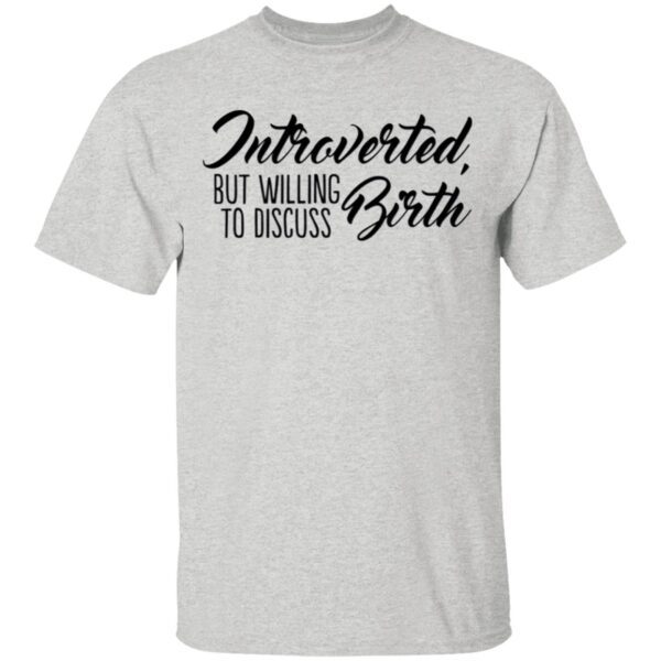 Introverted But Willing To Discuss Birth T-Shirt