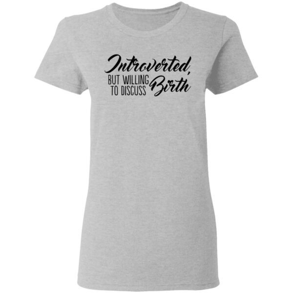 Introverted But Willing To Discuss Birth T-Shirt