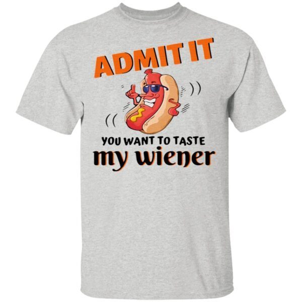 Admit It You Want To Taste My Weiner T-Shirt