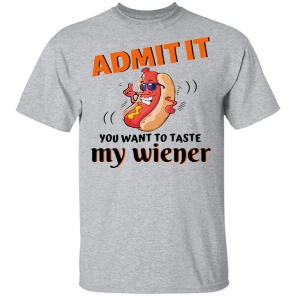 Admit It You Want To Taste My Weiner T-Shirt