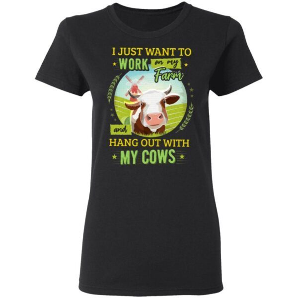I Just Want To Work On My Farm And Hang Out With My Cows T-Shirt