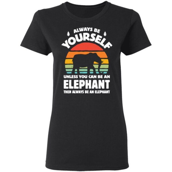 Always Be Yourself Unless You Can Be An Elephant Then Be An Elephant Vintage Sunset T-Shirt