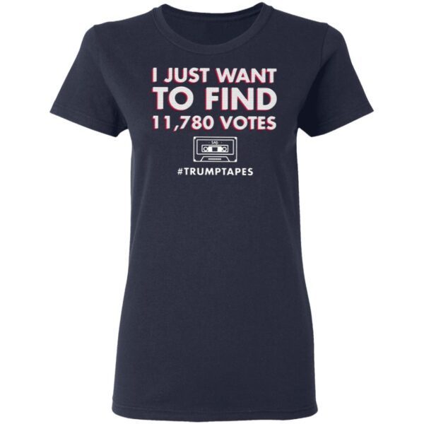 I Just Want To Find 11780 Votes Trumptapes T-Shirt