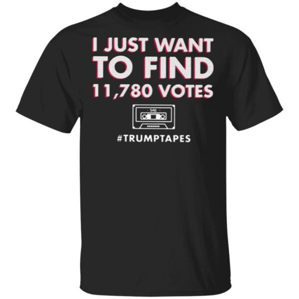 I Just Want To Find 11780 Votes Trumptapes T-Shirt