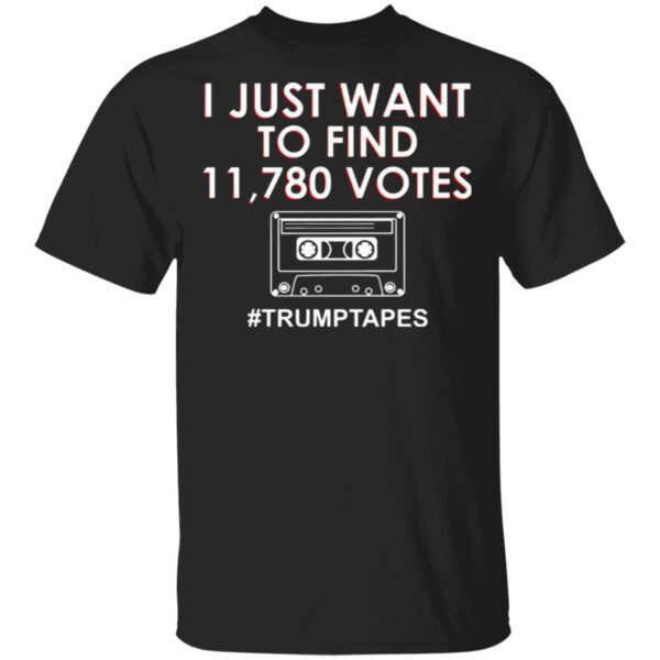 I Just Want To Find 11780 Votes Trump Tapes T-Shirt