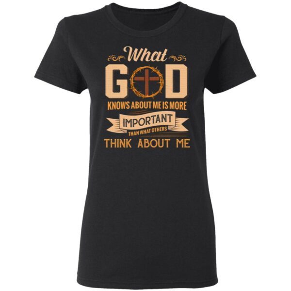 What God Knows About Me Is More Important Than What Others Think About Me Funny Jesus Cross T-Shirt