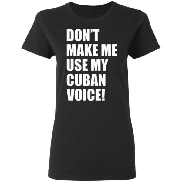Don’t Make Me Use My Cuban Voice T-Shirt