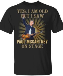 Yes I am old but I saw Paul Mccartney on stage T-Shirt