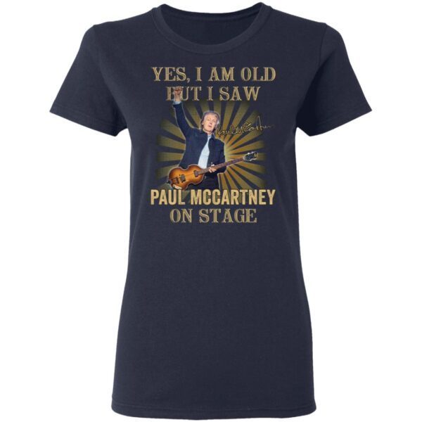 Yes I am old but I saw Paul Mccartney on stage T-Shirt