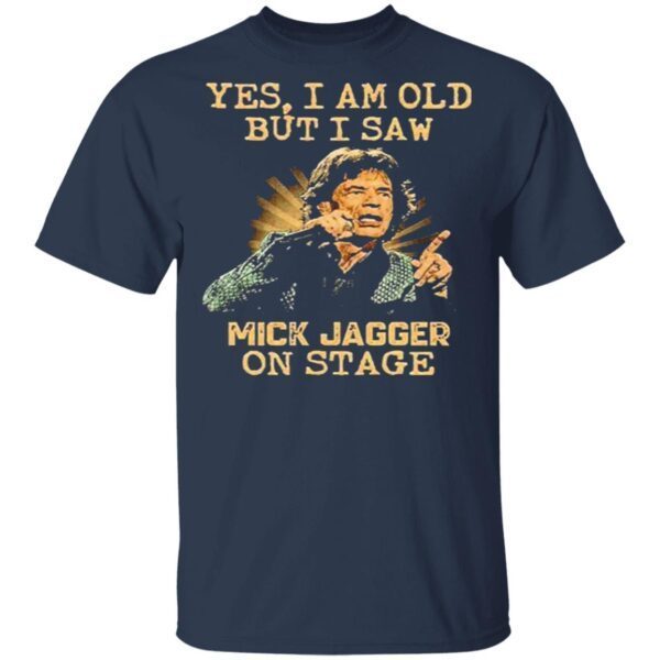 Yes i am old but i saw mick jagger on stage T-Shirt