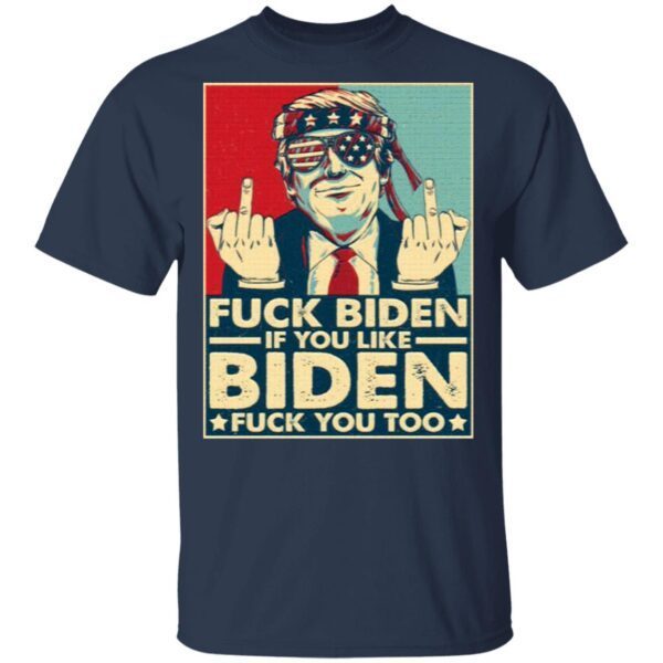 Trump Middle Finger Biden And If You Like Biden Fu-ck You Too T-Shirt