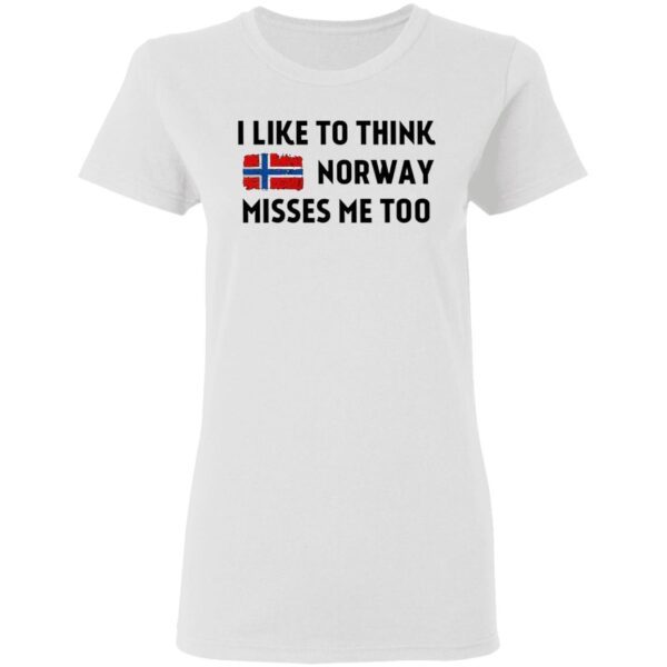 I Like To Think Norway Misses Me Too T-Shirt