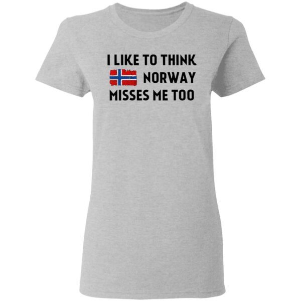 I Like To Think Norway Misses Me Too T-Shirt