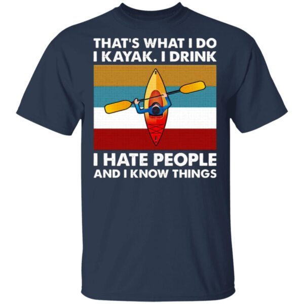 That’s What I Do I Kayak I Drink I Hate People T-Shirt