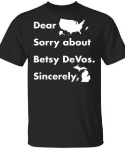 Dear America Sorry About Betsy Devos Sincerely Michigan T-Shirt
