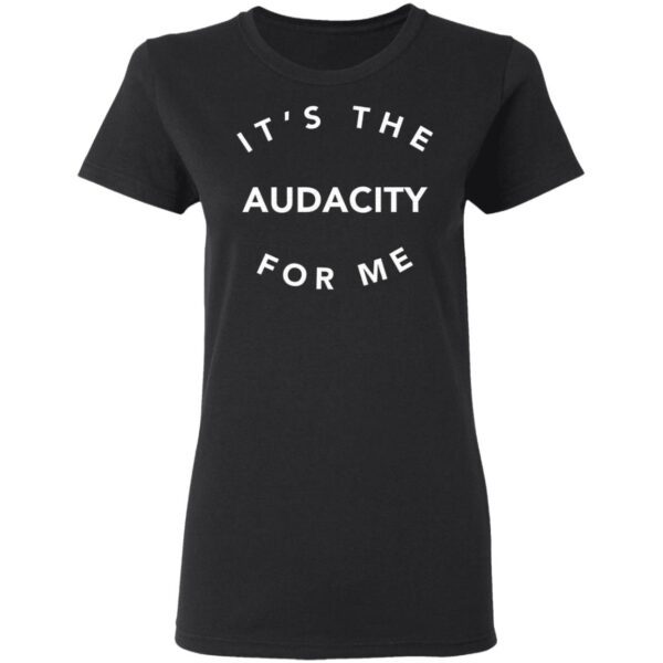 It’s The Audacity For Me T-Shirt
