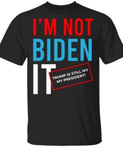 I’m Not Biden It Funny Rigger Election Fraud T-Shirt