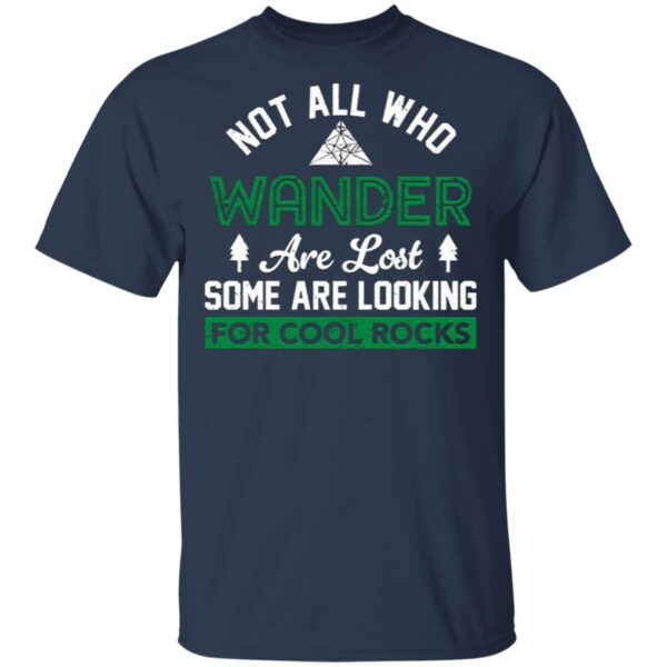 Not All Who Wander Are Lost Some Are Looking For Cool Rocks T-Shirt