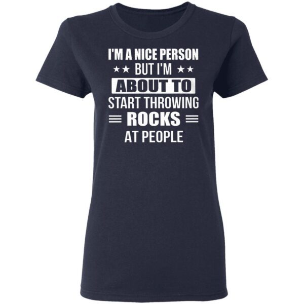 I’m A Nice Person But I’m About To Start Throwing Rocks At People Funny T-Shirt