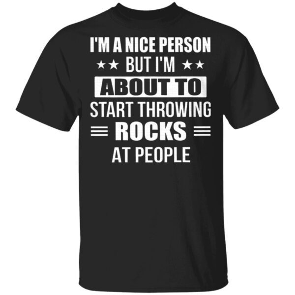 I’m A Nice Person But I’m About To Start Throwing Rocks At People Funny T-Shirt